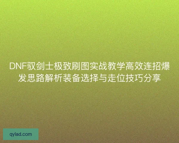 DNF驭剑士极致刷图实战教学高效连招爆发思路解析装备选择与走位技巧分享
